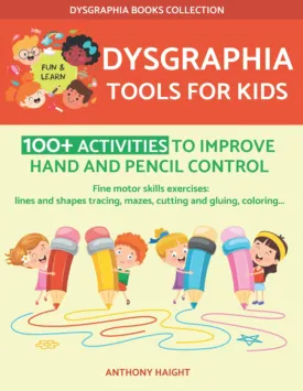 Dysgraphia Tools for Kids: 100  Activities to Improve Handwriting Skills. Hand and Pencil Control Exercises. (Dysgraphia Books Collection) Paperback  August 25, 2022